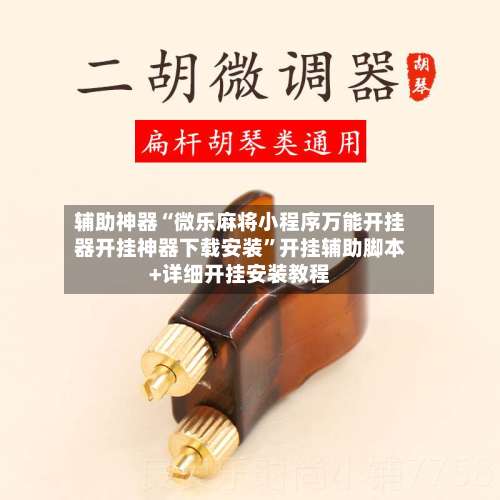 辅助神器“微乐麻将小程序万能开挂器开挂神器下载安装”开挂辅助脚本+详细开挂安装教程-第1张图片