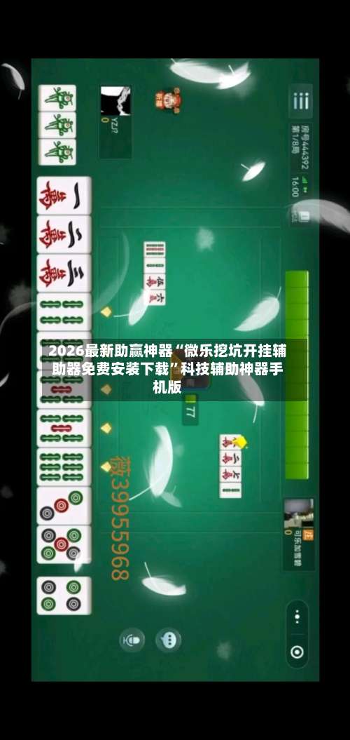 2026最新助赢神器“微乐挖坑开挂辅助器免费安装下载	”科技辅助神器手机版-第1张图片