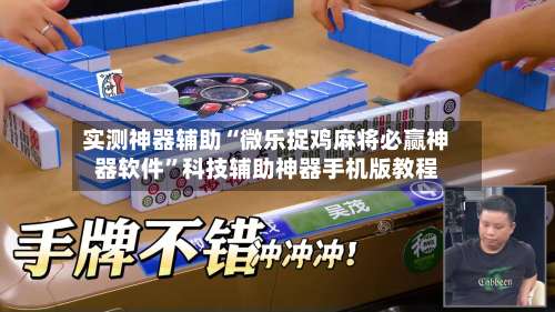 实测神器辅助“微乐捉鸡麻将必赢神器软件”科技辅助神器手机版教程-第1张图片