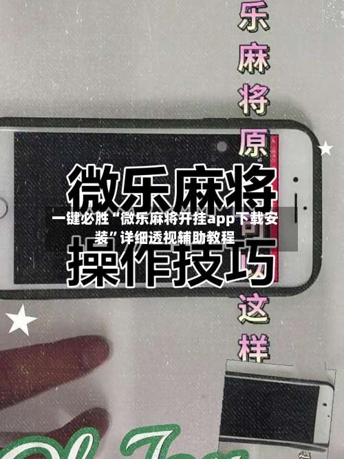 一键必胜“微乐麻将开挂app下载安装”详细透视辅助教程-第3张图片