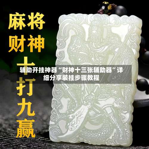 辅助开挂神器“财神十三张辅助器”详细分享装挂步骤教程-第1张图片