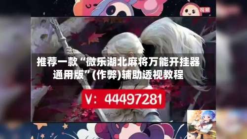 推荐一款“微乐湖北麻将万能开挂器通用版”(作弊)辅助透视教程-第3张图片