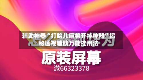 辅助神器“打哈儿麻将开挂神器”揭秘透视辅助万能挂用法-第1张图片