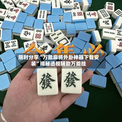 限时分享“万能麻将外卦神器下载安装”揭秘透视辅助万能挂-第2张图片