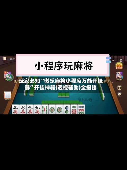 玩家必知“微乐麻将小程序万能开挂器”开挂神器{透视辅助}全揭秘-第2张图片