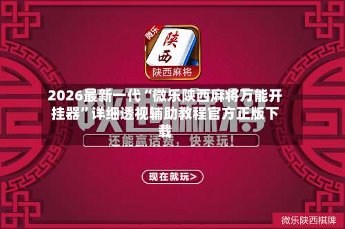 2026最新一代“微乐陕西麻将万能开挂器”详细透视辅助教程官方正版下载-第1张图片