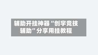 辅助开挂神器“创宇竞技辅助”分享用挂教程-第1张图片
