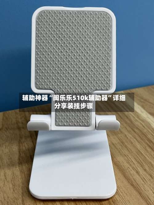 辅助神器“闽乐乐510k辅助器	”详细分享装挂步骤-第2张图片