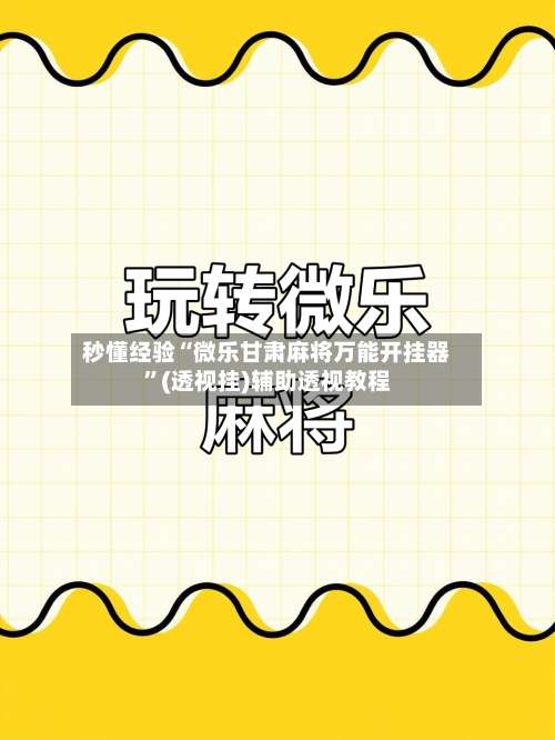 秒懂经验“微乐甘肃麻将万能开挂器	”(透视挂)辅助透视教程-第1张图片