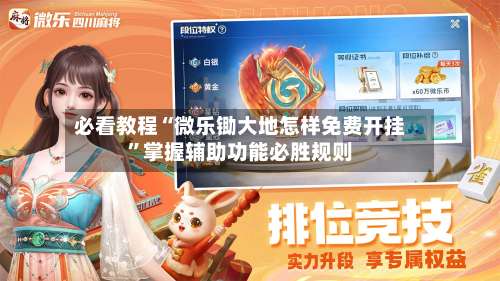 必看教程“微乐锄大地怎样免费开挂”掌握辅助功能必胜规则-第2张图片