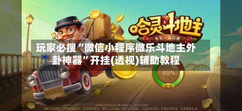 玩家必搜“微信小程序微乐斗地主外卦神器	”开挂(透视)辅助教程-第2张图片