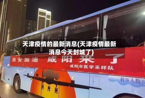 天津疫情的最新消息(天津疫情最新消息今天封城了)-第2张图片