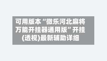 可用版本“微乐河北麻将万能开挂器通用版	”开挂(透视)最新辅助详细-第1张图片