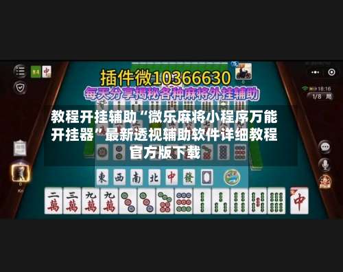 教程开挂辅助“微乐麻将小程序万能开挂器”最新透视辅助软件详细教程官方版下载-第2张图片