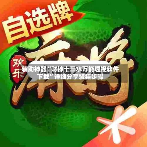 辅助神器“财神十三水万能透视软件下载	”详细分享装挂步骤-第2张图片