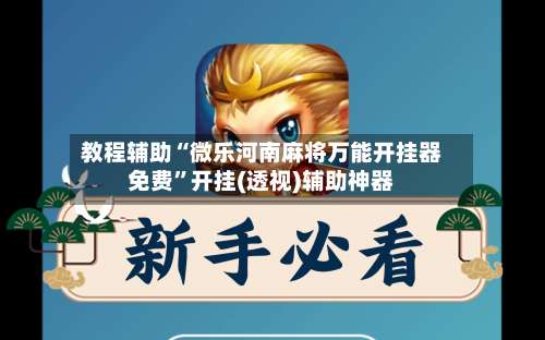 教程辅助“微乐河南麻将万能开挂器免费	”开挂(透视)辅助神器-第2张图片