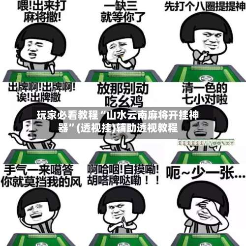 玩家必看教程“山水云南麻将开挂神器	”(透视挂)辅助透视教程-第2张图片