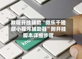 教程开挂辅助“微乐干瞪眼小程序辅助器	”附开挂脚本详细步骤-第1张图片