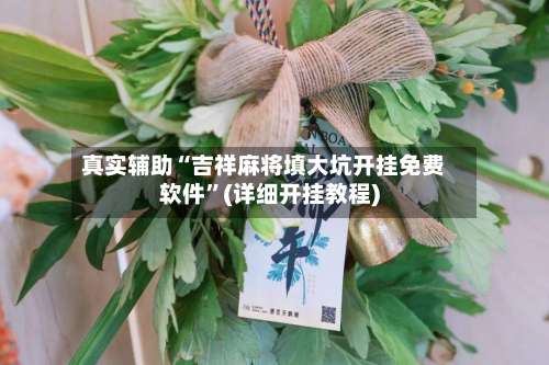真实辅助“吉祥麻将填大坑开挂免费软件	”(详细开挂教程)-第2张图片