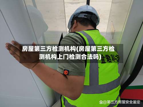 房屋第三方检测机构(房屋第三方检测机构上门检测合法吗)-第2张图片