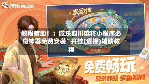 教程辅助！：微乐四川麻将小程序必赢神器免费安装	”开挂(透视)辅助教程-第2张图片