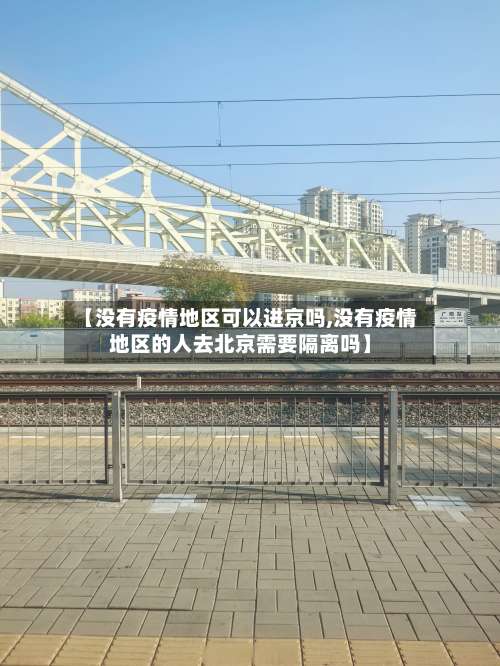 【没有疫情地区可以进京吗,没有疫情地区的人去北京需要隔离吗】-第2张图片