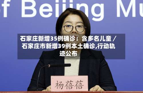 石家庄新增35例确诊：含多名儿童／石家庄市新增39例本土确诊,行动轨迹公布-第2张图片
