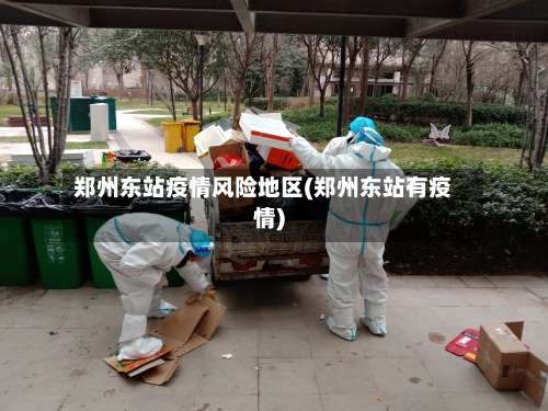 郑州东站疫情风险地区(郑州东站有疫情)-第1张图片
