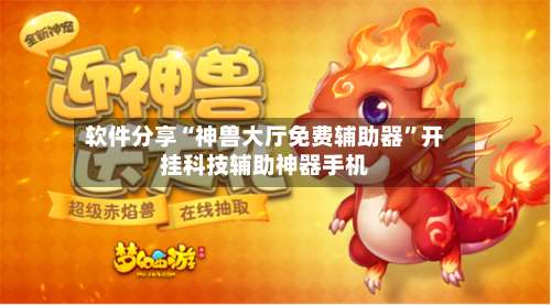 软件分享“神兽大厅免费辅助器”开挂科技辅助神器手机-第1张图片