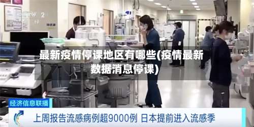 最新疫情停课地区有哪些(疫情最新数据消息停课)-第1张图片