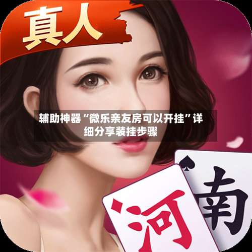 辅助神器“微乐亲友房可以开挂”详细分享装挂步骤-第2张图片