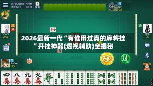 2026最新一代“有谁用过真的麻将挂	”开挂神器{透视辅助}全揭秘-第1张图片