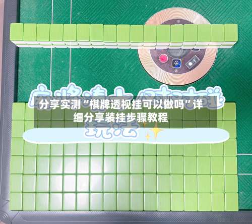 分享实测“棋牌透视挂可以做吗”详细分享装挂步骤教程-第3张图片