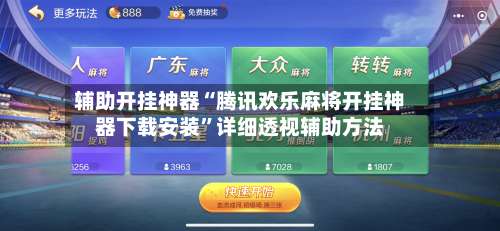 辅助开挂神器“腾讯欢乐麻将开挂神器下载安装	”详细透视辅助方法-第2张图片