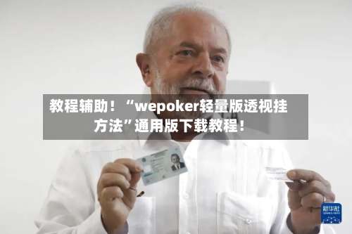 教程辅助！“wepoker轻量版透视挂方法”通用版下载教程！-第3张图片