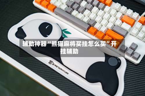 辅助神器“熊猫麻将买挂怎么买	”开挂辅助-第1张图片