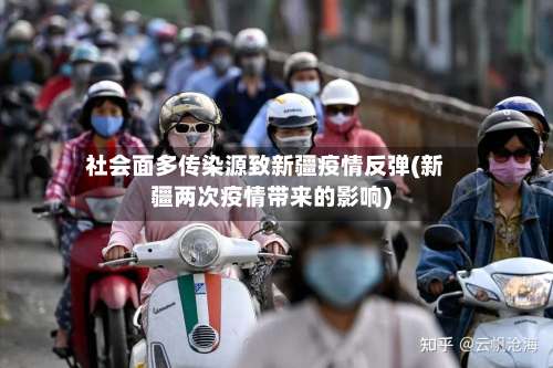社会面多传染源致新疆疫情反弹(新疆两次疫情带来的影响)-第1张图片