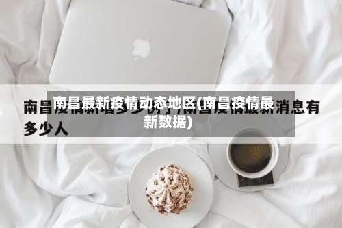 南昌最新疫情动态地区(南昌疫情最新数据)-第2张图片