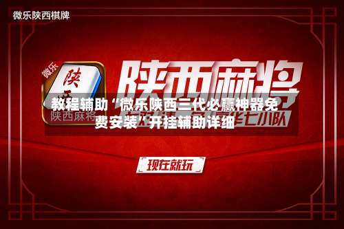 教程辅助“微乐陕西三代必赢神器免费安装”开挂辅助详细-第2张图片
