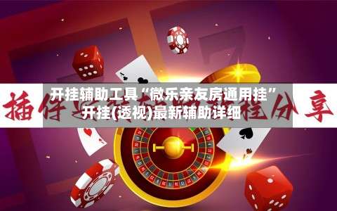 开挂辅助工具“微乐亲友房通用挂	”开挂(透视)最新辅助详细-第1张图片