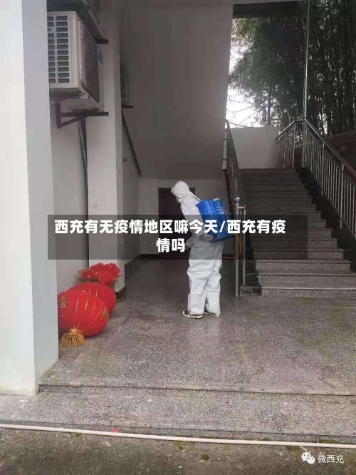 西充有无疫情地区嘛今天/西充有疫情吗-第2张图片