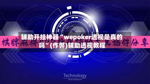 辅助开挂神器“wepoker透视是真的吗”(作弊)辅助透视教程-第1张图片