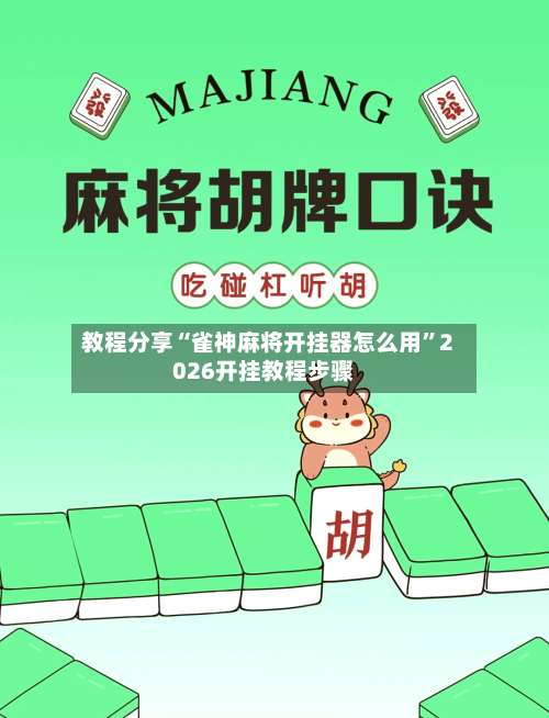 教程分享“雀神麻将开挂器怎么用”2026开挂教程步骤-第2张图片