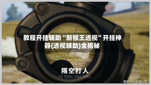 教程开挂辅助“新猴王透视”开挂神器{透视辅助}全揭秘-第1张图片