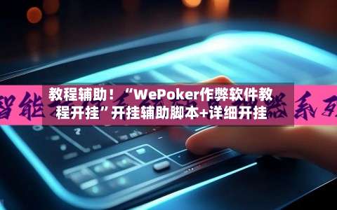 教程辅助！“WePoker作弊软件教程开挂”开挂辅助脚本+详细开挂-第3张图片