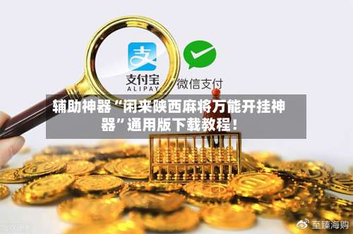辅助神器“闲来陕西麻将万能开挂神器”通用版下载教程！-第1张图片
