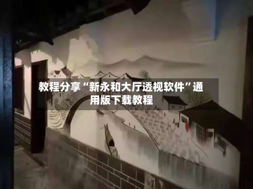 教程分享“新永和大厅透视软件”通用版下载教程-第3张图片