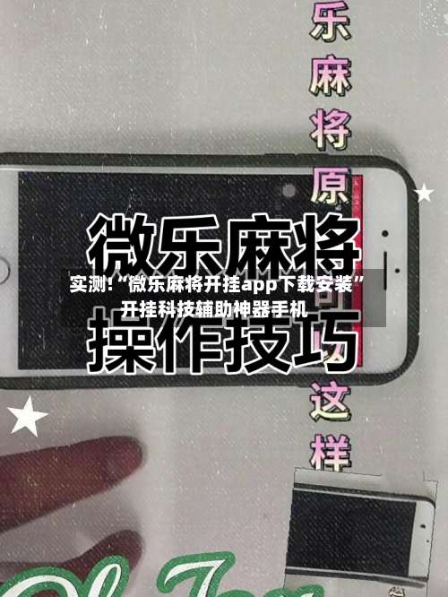 实测!“微乐麻将开挂app下载安装	”开挂科技辅助神器手机-第2张图片