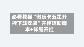 必看教程“微乐卡五星开挂下载安装”开挂辅助脚本+详细开挂-第1张图片