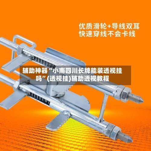 辅助神器“小南四川长牌能装透视挂吗	”(透视挂)辅助透视教程-第1张图片